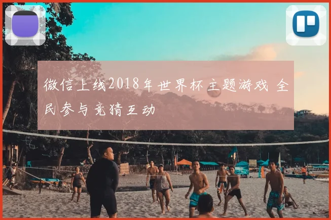 微信上线2018年世界杯主题游戏 全民参与竞猜互动