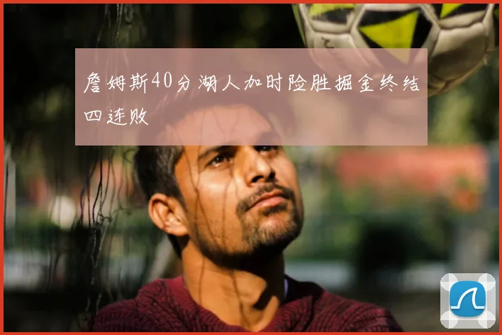 詹姆斯40分湖人加时险胜掘金终结四连败