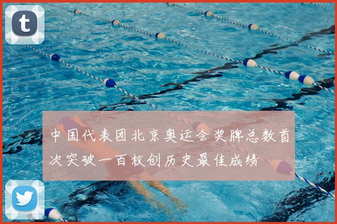 中国代表团北京奥运会奖牌总数首次突破一百枚创历史最佳成绩