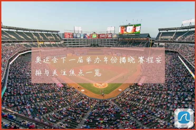 奥运会下一届举办年份揭晓 赛程安排与关注焦点一览