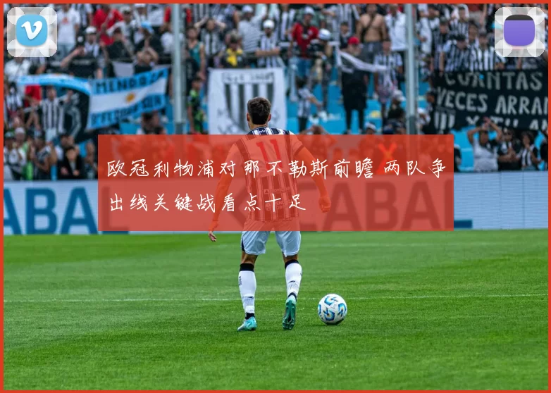 欧冠利物浦对那不勒斯前瞻 两队争出线关键战看点十足