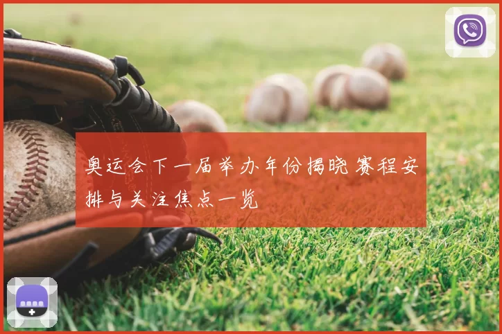 奥运会下一届举办年份揭晓 赛程安排与关注焦点一览