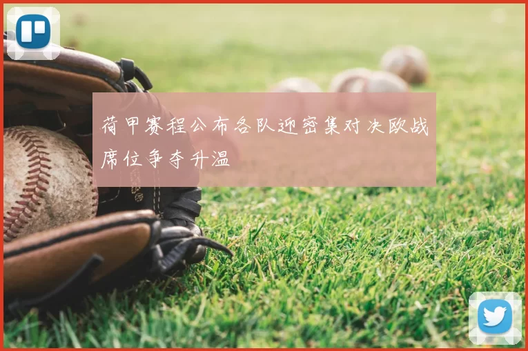 荷甲赛程公布各队迎密集对决欧战席位争夺升温