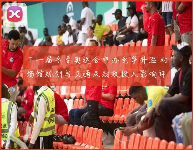 下一届冬季奥运会申办竞争升温 对场馆规划与交通及财政投入影响评估