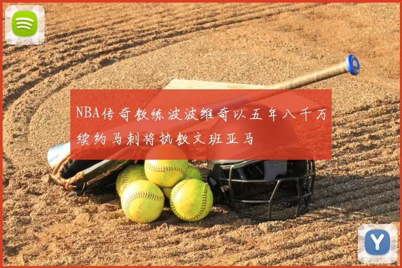 NBA传奇教练波波维奇以五年八千万续约马刺将执教文班亚马