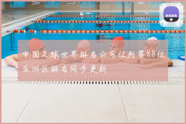 中国足球世界排名公布位列第88位亚洲区排名同步更新