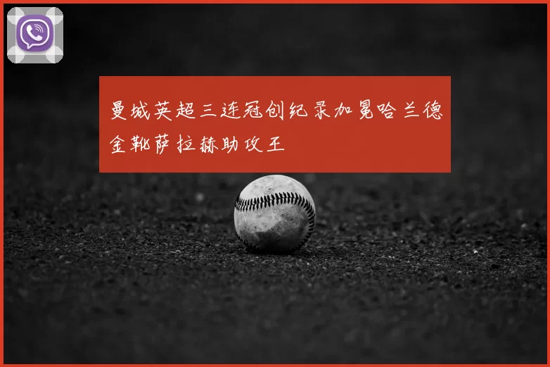 曼城英超三连冠创纪录加冕哈兰德金靴萨拉赫助攻王