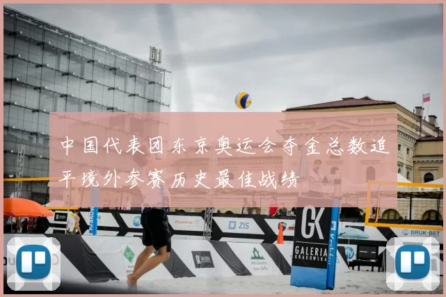 中国代表团东京奥运会夺金总数追平境外参赛历史最佳战绩